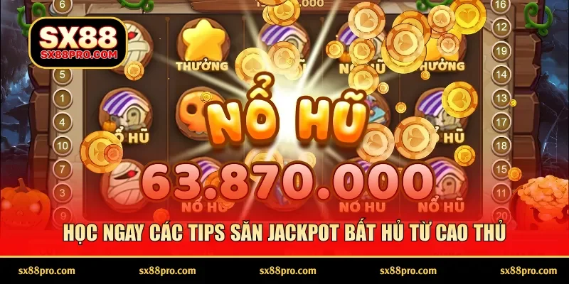 Học ngay các tips săn Jackpot bất hủ từ cao thủ