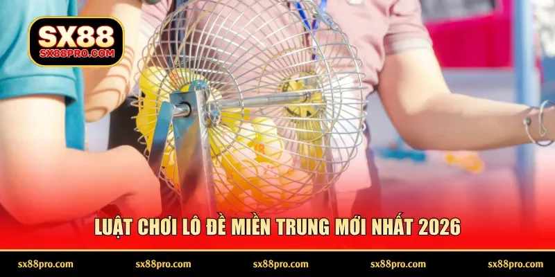 Luật chơi lô đề miền Trung mới nhất 2026